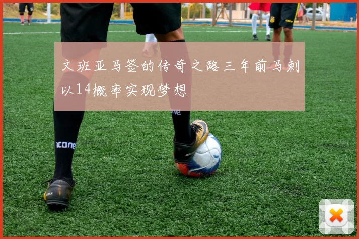 文班亚马签的传奇之路三年前马刺以14概率实现梦想