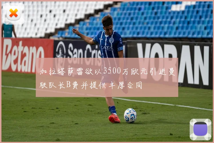 加拉塔萨雷欲以3500万欧元引进曼联队长B费并提供丰厚合同
